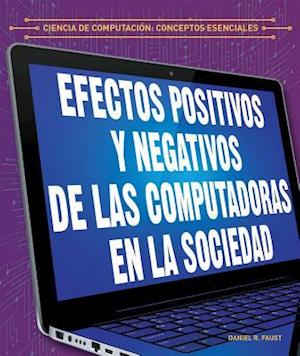 Los Efectos Positivos y Negativos de Las Computadoras En La Sociedad (the Positive and Negative Impacts of Computers in Society)