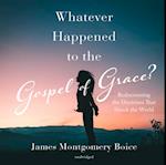 Whatever Happened to the Gospel of Grace?