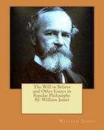 The Will to Believe and Other Essays in Popular Philosophy. by