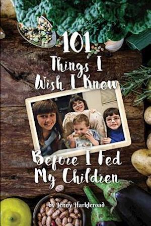 101 Things I Wish I Knew Before I Fed My Children