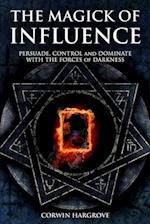 The Magick of Influence: Persuade, Control and Dominate with the Forces of Darkness 