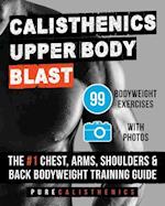 Calisthenics: Upper Body BLAST: 99 Bodyweight Exercises | The #1 Chest, Arms, Shoulders & Back Bodyweight Training Guide 