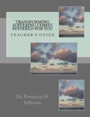 Transforming Suffering Christ Suffered for You