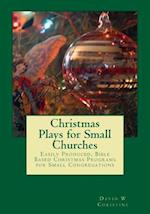 Christmas Plays for Small Churches: Easily Produced, Bible Based Christmas Programs for Small Congregations 