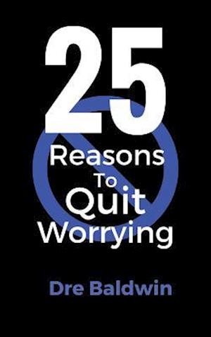 25 Reasons to Quit Worrying