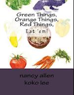 Green Things, Orange Things, Red Things, Eat 'Em!