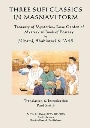 Three Sufi Classics in Masnavi Form: Treasury of Mysteries, Rose Garden of Mystery & Book of Ecstasy