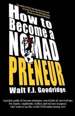 How to Become a Nomadpreneur: A pocket guide of income strategies, travel jobs & survival tips for expats, vagabonds, techies and rat race escapees wh