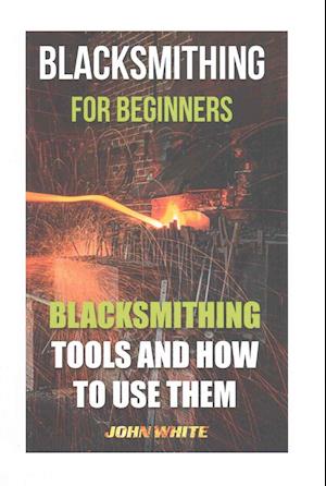 Blacksmithing For Beginners