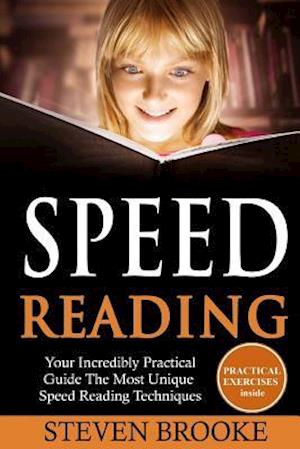Speed Reading Your Incredibly Practical Guide the Most Unique Speed Reading Techniques