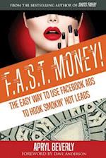 F.A.S.T. Money! The Easy Way to Use Facebook Ads to Hook Smokin' Hot Leads