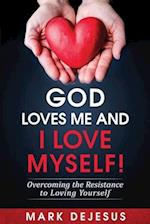 God Loves Me and I Love Myself!: Overcoming the Resistance to Loving Yourself 