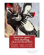 American Game-Bird Shooting. by George Bird Grinnell (Illustrated)
