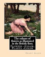 The Colours of Flowers as Illustrated in the British Flora. by