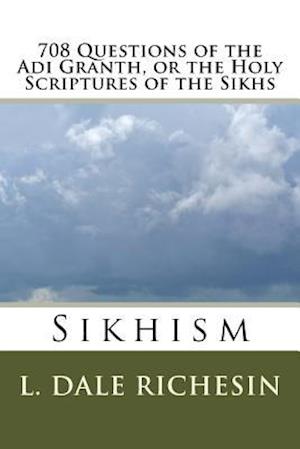 708 Questions of the Adi Granth, or the Holy Scriptures of the Sikhs