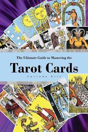 The Ultimate Guide to Mastering the Tarot Cards
