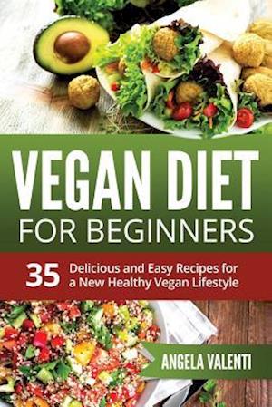 Vegan Diet For Beginners: 35 Delicious and Easy Recipes for a New Healthy Vegan Lifestyle (Full Color)
