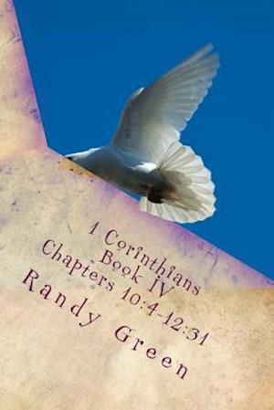 1 Corinthians Book IV: Chapters 10:4-12:31: Volume 12 of Heavenly Citizens in Earthly Shoes, An Exposition of the Scriptures for Disciples and Young C