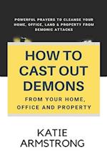 How to Cast Out Demons from Your Home, Office and Property