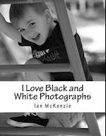 I Love Black and White Photographs