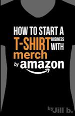 How to Start A T-Shirt Business on Merch by Amazon (Booklet)