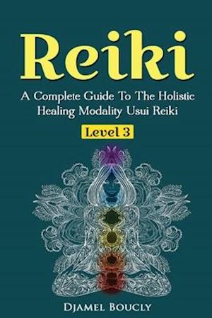 Reiki Level 3 / Master a Complete Guide to the Holistic Healing Modality Usui Reiki Level