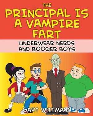 The Principal Is a Vampire Fart Underwear Nerds and Booger Boys