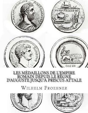 Les Medaillons de L'Empire Romain Depuis Le Regne D'Auguste Jusqu'a Priscus Attale