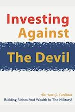 Investing Against The Devil: Building Riches And Wealth In The Military! 