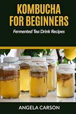 Kombucha and Fermented Tea Drinks for Beginners Including Recipies