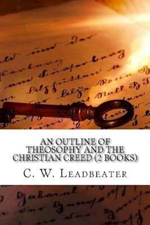 An Outline of Theosophy and the Christian Creed (2 Books)
