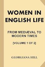 Women in English Life from Mediaeval to Modern Times [volume 1 of 2]