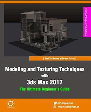 Modeling and Texturing Techniques with 3ds Max 2017