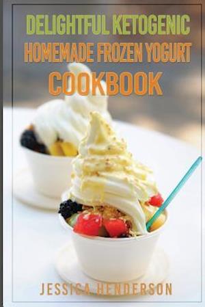 Delightful Ketogenic Homemade Frozen Yogurt Cookbook