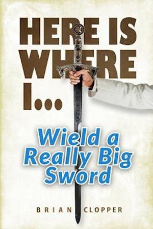 Here Is Where I . . . Wield a Really Big Sword