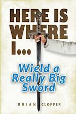 Here Is Where I . . . Wield a Really Big Sword