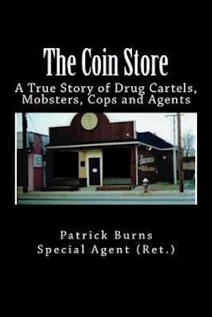 The Coin Store: A True Story of Drug Cartels, Mobsters, Cops and Agents