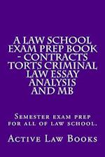 A Law School Exam Prep Book - Contracts Torts Criminal Law Essay Analysis and MB