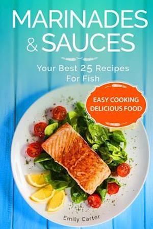 Marinades & Sauces Your Best 25 Recipes for Fish