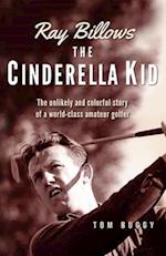 Ray Billows - The Cinderella Kid: The unlikely and colorful story of a world-class amateur golfer 