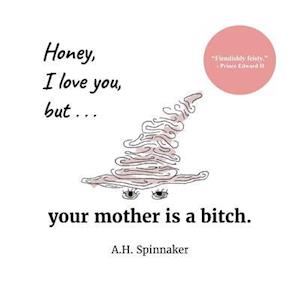 Honey, I Love You, But Your Mother Is a Bitch