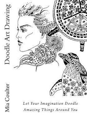 Doodle Art Drawing: Let Your Imagination Doodle Amazing Things Around You