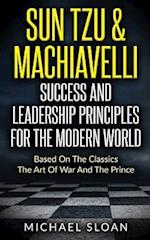 Sun Tzu & Machiavelli Success And Leadership Principles: Based On The Classics The Art Of War And The Prince 