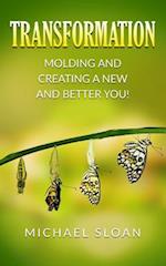 Transformation: Molding And Creating A New And Better You! 