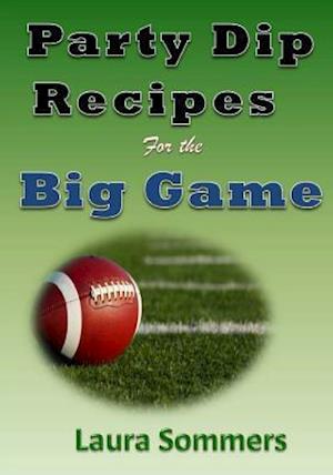 Party Dip Recipes for the Big Game!