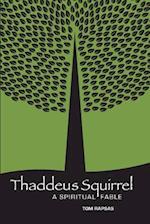 Thaddeus Squirrel: A Spiritual Fable 