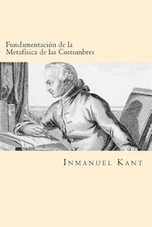 Fundamentacion de La Metafisica de Las Costumbres (Spanish Edition)