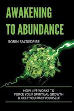 Awakening to Abundance: How life works to force your spiritual growth and help you find yourself 