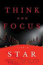 Think and Focus Like a Star: Boost Yourself and Discover How to Excel, Win and Be Famous 