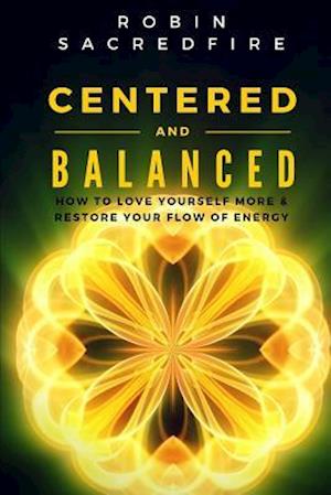 Centered and Balanced: How to Love Yourself More and Restore Your Flow of Energy